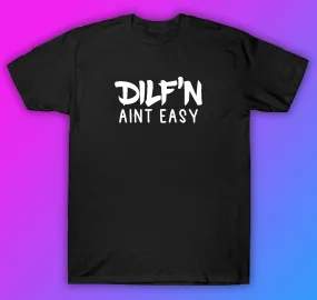 Dilf'n Aint Easy Tshirt Shirt T-Shirt Clothing Gift Men Girls Trendy Cute Motivational Family Dad